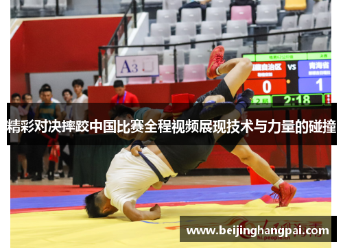 精彩对决摔跤中国比赛全程视频展现技术与力量的碰撞