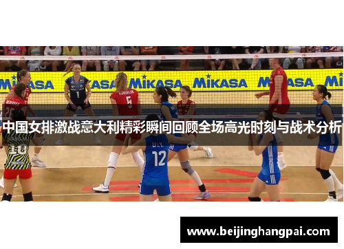 中国女排激战意大利精彩瞬间回顾全场高光时刻与战术分析