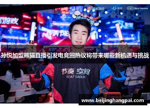 孙悦加盟熊猫直播引发电竞圈热议将带来哪些新机遇与挑战