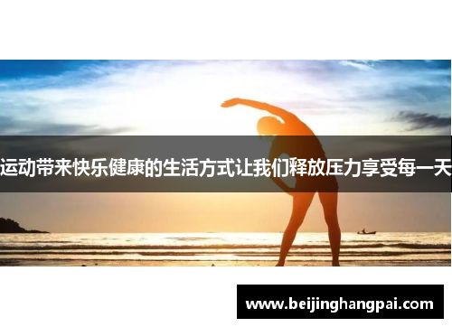 运动带来快乐健康的生活方式让我们释放压力享受每一天